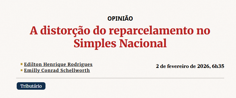 A distorção do reparcelamento no Simples Nacional — por Edilton Henrique Rodrigues e Emilly Conrad Schellworth · 2 de fevereiro de 2026